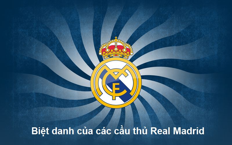 Biệt danh tại Real Madrid giống như một “dấu ấn thứ hai” của mỗi huyền thoại